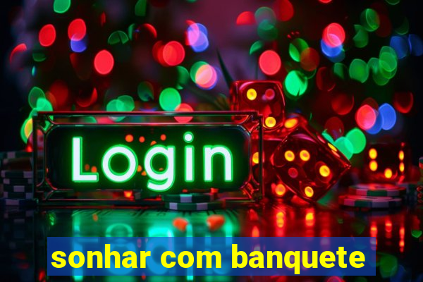 sonhar com banquete